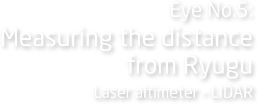 Eye No.5: Measuring the distance from Ryugu Laser altimeter - LIDAR