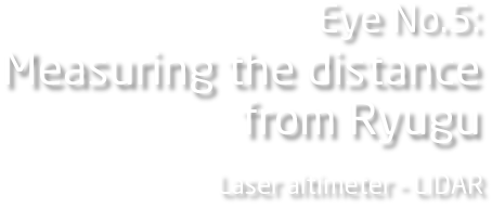 Eye No.5: Measuring the distance from Ryugu Laser altimeter - LIDAR
