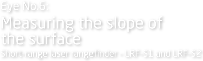 Eye No.6: Measuring the slope of the surface Short-range laser rangefinder - LRF-S1 and LRF-S2